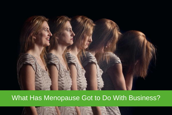 What Does Menopause Have to do with  Business?